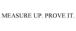 MEASURE UP. PROVE IT. trademark