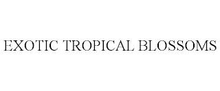 EXOTIC TROPICAL BLOSSOMS trademark