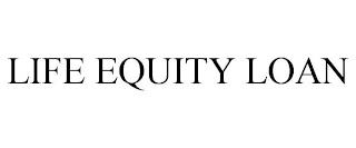 LIFE EQUITY LOAN trademark