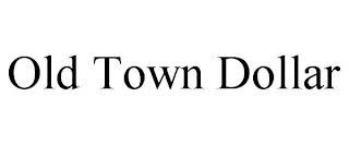 OLD TOWN DOLLAR trademark