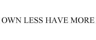 OWN LESS HAVE MORE trademark