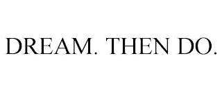 DREAM. THEN DO. trademark