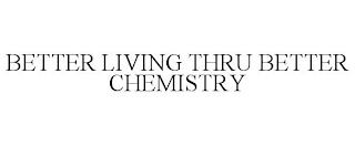 BETTER LIVING THRU BETTER CHEMISTRY trademark