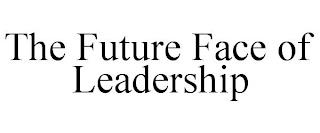 THE FUTURE FACE OF LEADERSHIP trademark