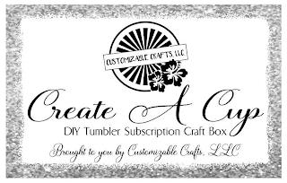 CUSTOMIZABLE CRAFTS, LLC CREATE A CUP DIY TUMBLER SUBSCRIPTION CRAFT BOX BROUGHT TO YOU BY CUSTOMIZABLE CRAFTS, LLC trademark