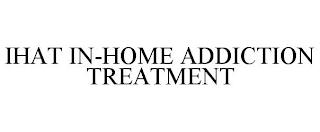 IHAT IN-HOME ADDICTION TREATMENT trademark