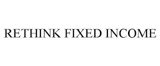 RETHINK FIXED INCOME trademark