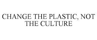 CHANGE THE PLASTIC, NOT THE CULTURE trademark