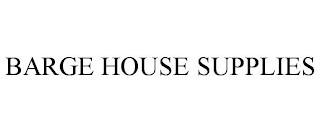 BARGE HOUSE SUPPLIES trademark