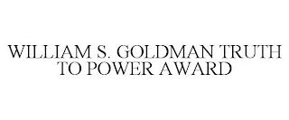 WILLIAM S. GOLDMAN TRUTH TO POWER AWARD trademark