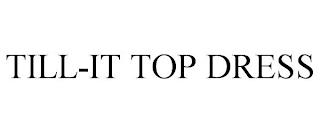 TILL-IT TOP DRESS trademark