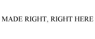 MADE RIGHT, RIGHT HERE trademark