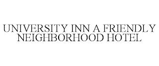 UNIVERSITY INN A FRIENDLY NEIGHBORHOOD HOTEL trademark