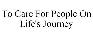 TO CARE FOR PEOPLE ON LIFE'S JOURNEY trademark