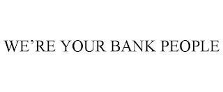 WE'RE YOUR BANK PEOPLE trademark