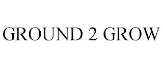 GROUND 2 GROW trademark