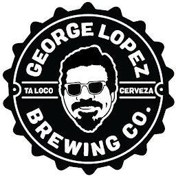 GEORGE LOPEZ BREWING CO. TA LOCO CERVEZA trademark