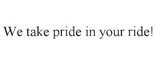 WE TAKE PRIDE IN YOUR RIDE! trademark