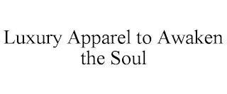 LUXURY APPAREL TO AWAKEN THE SOUL trademark