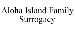 ALOHA ISLAND FAMILY SURROGACY trademark