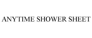 ANYTIME SHOWER SHEET trademark