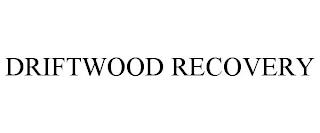 DRIFTWOOD RECOVERY trademark