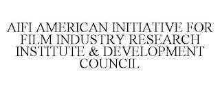 AIFI AMERICAN INITIATIVE FOR FILM INDUSTRY RESEARCH INSTITUTE & DEVELOPMENT COUNCIL trademark