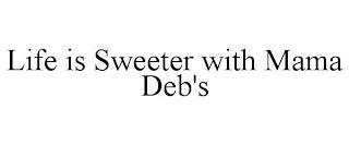 LIFE IS SWEETER WITH MAMA DEB'S trademark