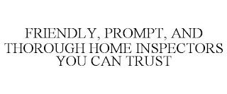 FRIENDLY, PROMPT, AND THOROUGH HOME INSPECTORS YOU CAN TRUST trademark