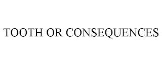 TOOTH OR CONSEQUENCES trademark