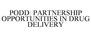 PODD: PARTNERSHIP OPPORTUNITIES IN DRUG DELIVERY trademark