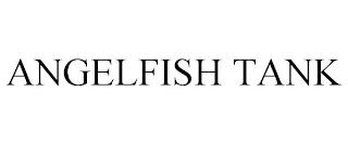 ANGELFISH TANK trademark