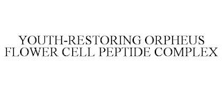 YOUTH-RESTORING ORPHEUS FLOWER CELL PEPTIDE COMPLEX trademark