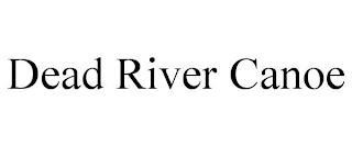 DEAD RIVER CANOE trademark