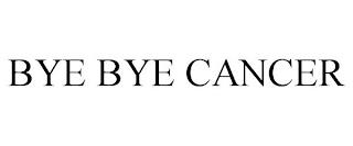 BYE BYE CANCER trademark