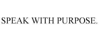 SPEAK WITH PURPOSE. trademark