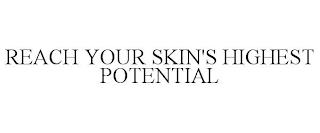 REACH YOUR SKIN'S HIGHEST POTENTIAL trademark