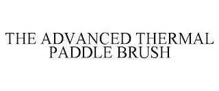 THE ADVANCED THERMAL PADDLE BRUSH trademark