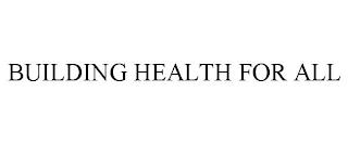 BUILDING HEALTH FOR ALL trademark