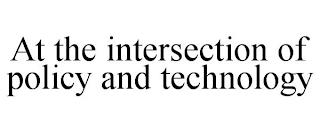 AT THE INTERSECTION OF POLICY AND TECHNOLOGY trademark