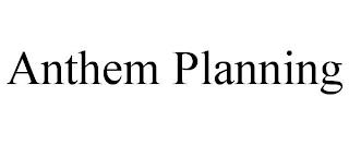 ANTHEM PLANNING trademark