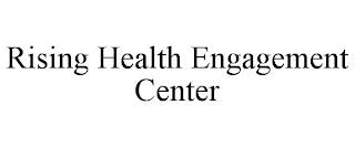 RISING HEALTH ENGAGEMENT CENTER trademark