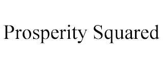 PROSPERITY SQUARED trademark