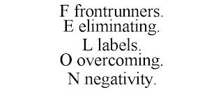 F FRONTRUNNERS. E ELIMINATING. L LABELS. O OVERCOMING. N NEGATIVITY. trademark