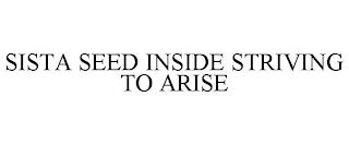 SISTA SEED INSIDE STRIVING TO ARISE trademark