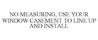 NO MEASURING, USE YOUR WINDOW CASEMENT TO LINE UP AND INSTALL trademark