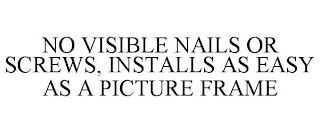 NO VISIBLE NAILS OR SCREWS, INSTALLS AS EASY AS A PICTURE FRAME trademark