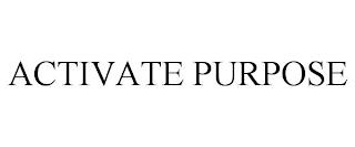 ACTIVATE PURPOSE trademark