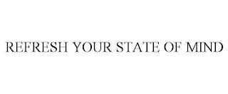 REFRESH YOUR STATE OF MIND trademark