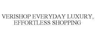 VERISHOP EVERYDAY LUXURY, EFFORTLESS SHOPPING trademark